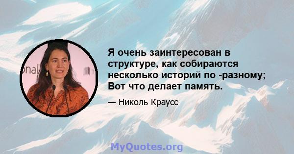 Я очень заинтересован в структуре, как собираются несколько историй по -разному; Вот что делает память.