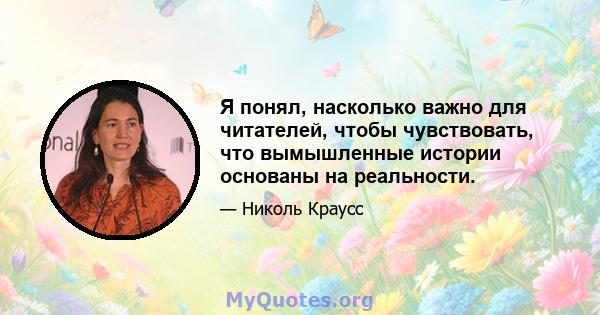 Я понял, насколько важно для читателей, чтобы чувствовать, что вымышленные истории основаны на реальности.