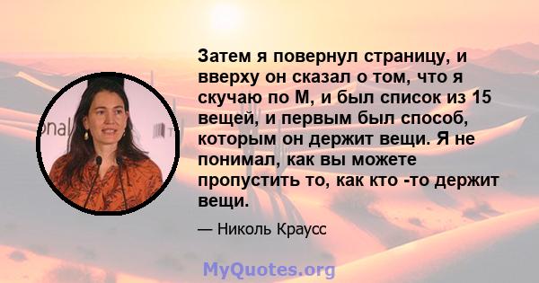 Затем я повернул страницу, и вверху он сказал о том, что я скучаю по M, и был список из 15 вещей, и первым был способ, которым он держит вещи. Я не понимал, как вы можете пропустить то, как кто -то держит вещи.