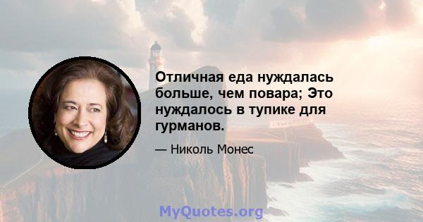 Отличная еда нуждалась больше, чем повара; Это нуждалось в тупике для гурманов.