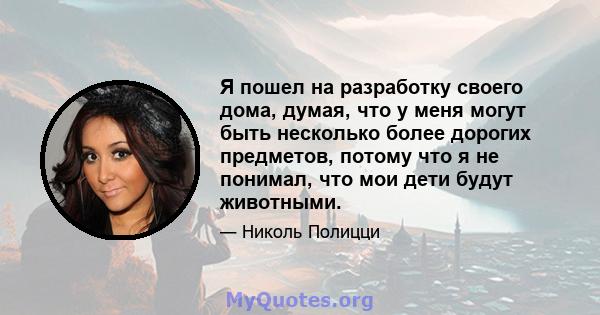 Я пошел на разработку своего дома, думая, что у меня могут быть несколько более дорогих предметов, потому что я не понимал, что мои дети будут животными.