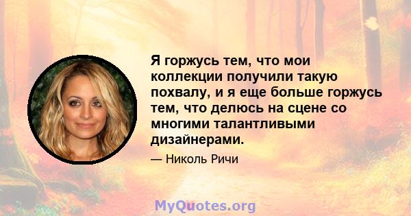 Я горжусь тем, что мои коллекции получили такую ​​похвалу, и я еще больше горжусь тем, что делюсь на сцене со многими талантливыми дизайнерами.