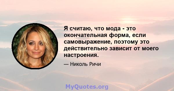 Я считаю, что мода - это окончательная форма, если самовыражение, поэтому это действительно зависит от моего настроения.