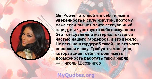 Girl Power - это любить себя и иметь уверенность и силу изнутри, поэтому даже если вы не носите сексуальный наряд, вы чувствуете себя сексуально. Этот сексуальный материал оказался частью нашего гардероба, и это весело. 