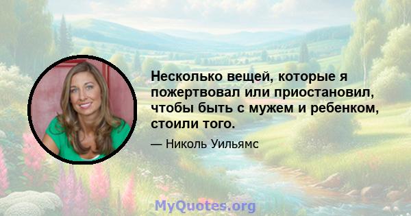 Несколько вещей, которые я пожертвовал или приостановил, чтобы быть с мужем и ребенком, стоили того.