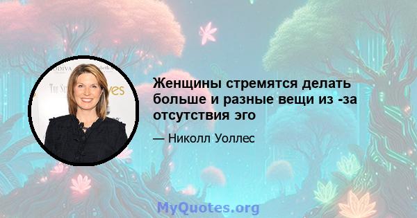 Женщины стремятся делать больше и разные вещи из -за отсутствия эго