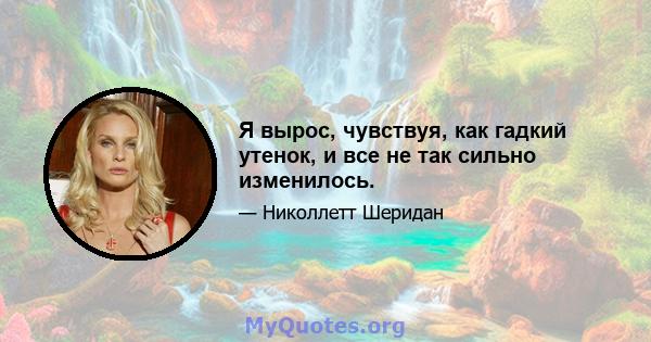 Я вырос, чувствуя, как гадкий утенок, и все не так сильно изменилось.