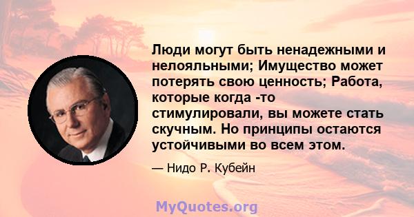 Люди могут быть ненадежными и нелояльными; Имущество может потерять свою ценность; Работа, которые когда -то стимулировали, вы можете стать скучным. Но принципы остаются устойчивыми во всем этом.