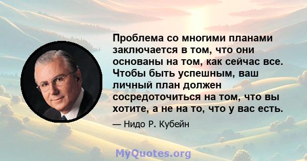 Проблема со многими планами заключается в том, что они основаны на том, как сейчас все. Чтобы быть успешным, ваш личный план должен сосредоточиться на том, что вы хотите, а не на то, что у вас есть.