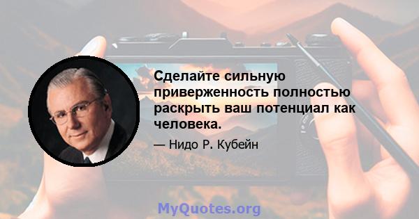 Сделайте сильную приверженность полностью раскрыть ваш потенциал как человека.