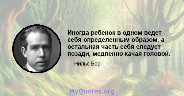 Иногда ребенок в одном ведет себя определенным образом, а остальная часть себя следует позади, медленно качая головой.