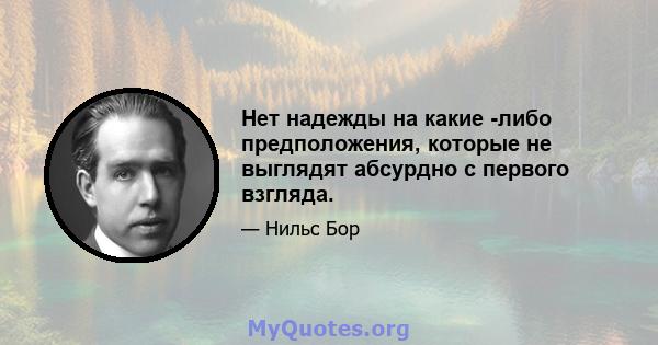 Нет надежды на какие -либо предположения, которые не выглядят абсурдно с первого взгляда.