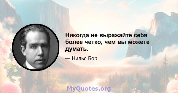 Никогда не выражайте себя более четко, чем вы можете думать.