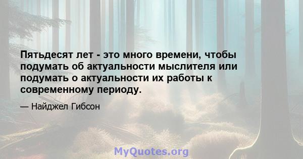 Пятьдесят лет - это много времени, чтобы подумать об актуальности мыслителя или подумать о актуальности их работы к современному периоду.