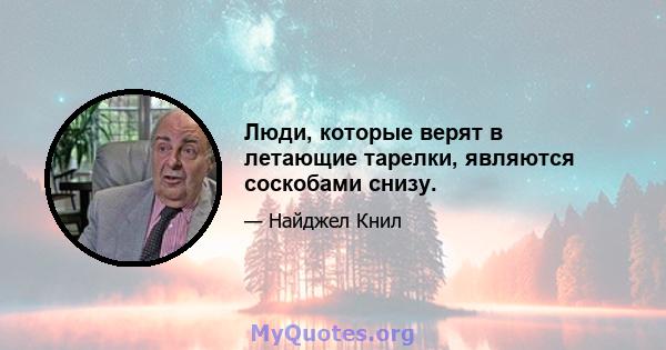 Люди, которые верят в летающие тарелки, являются соскобами снизу.