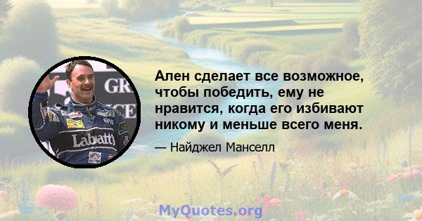 Ален сделает все возможное, чтобы победить, ему не нравится, когда его избивают никому и меньше всего меня.