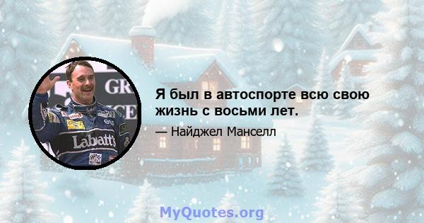 Я был в автоспорте всю свою жизнь с восьми лет.