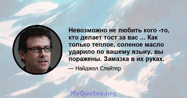 Невозможно не любить кого -то, кто делает тост за вас ... Как только теплое, соленое масло ударило по вашему языку, вы поражены. Замазка в их руках.