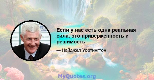 Если у нас есть одна реальная сила, это приверженность и решимость