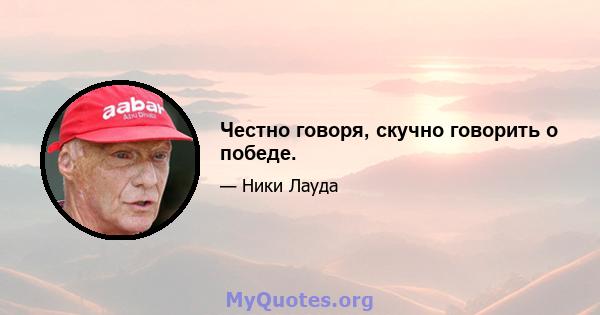 Честно говоря, скучно говорить о победе.