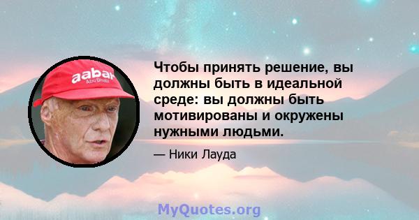 Чтобы принять решение, вы должны быть в идеальной среде: вы должны быть мотивированы и окружены нужными людьми.