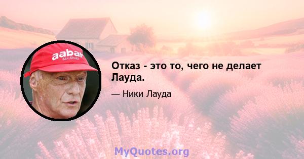 Отказ - это то, чего не делает Лауда.