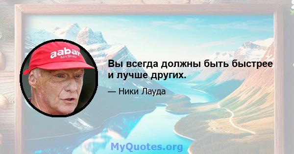 Вы всегда должны быть быстрее и лучше других.