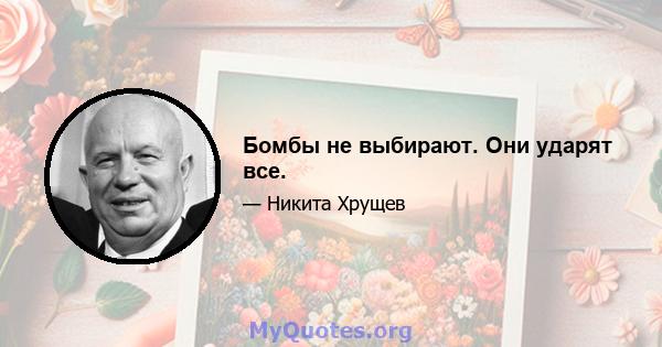 Бомбы не выбирают. Они ударят все.