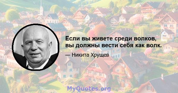 Если вы живете среди волков, вы должны вести себя как волк.