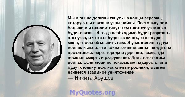 Мы и вы не должны тянуть на концы веревки, которую вы связали узлы войны. Поскольку чем больше мы вдвоем тянут, тем плотнее узаминка будет связан. И тогда необходимо будет разрезать этот узел, и что это будет означать,