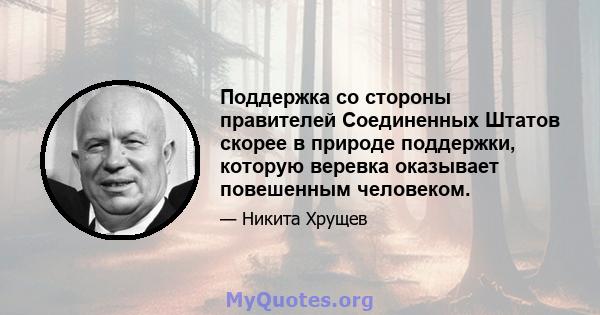 Поддержка со стороны правителей Соединенных Штатов скорее в природе поддержки, которую веревка оказывает повешенным человеком.