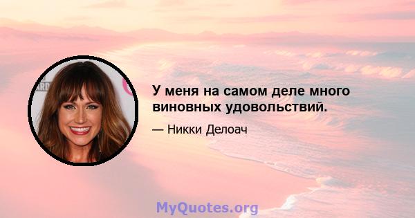 У меня на самом деле много виновных удовольствий.