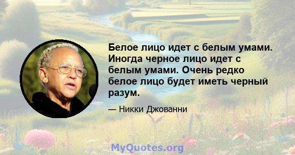 Белое лицо идет с белым умами. Иногда черное лицо идет с белым умами. Очень редко белое лицо будет иметь черный разум.