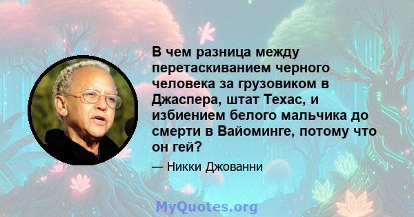 В чем разница между перетаскиванием черного человека за грузовиком в Джаспера, штат Техас, и избиением белого мальчика до смерти в Вайоминге, потому что он гей?