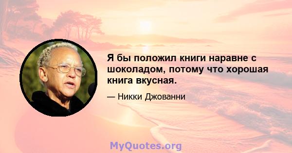 Я бы положил книги наравне с шоколадом, потому что хорошая книга вкусная.