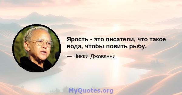 Ярость - это писатели, что такое вода, чтобы ловить рыбу.