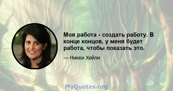 Моя работа - создать работу. В конце концов, у меня будет работа, чтобы показать это.