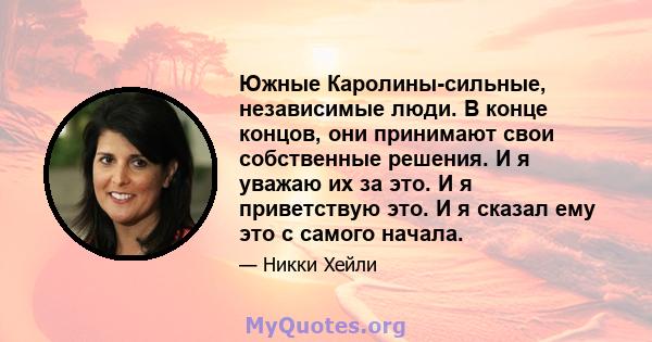 Южные Каролины-сильные, независимые люди. В конце концов, они принимают свои собственные решения. И я уважаю их за это. И я приветствую это. И я сказал ему это с самого начала.