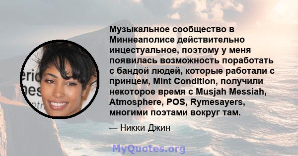 Музыкальное сообщество в Миннеаполисе действительно инцестуальное, поэтому у меня появилась возможность поработать с бандой людей, которые работали с принцем, Mint Condition, получили некоторое время с Musjah Messiah,