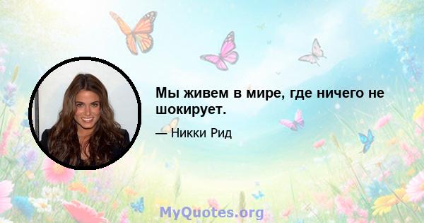 Мы живем в мире, где ничего не шокирует.