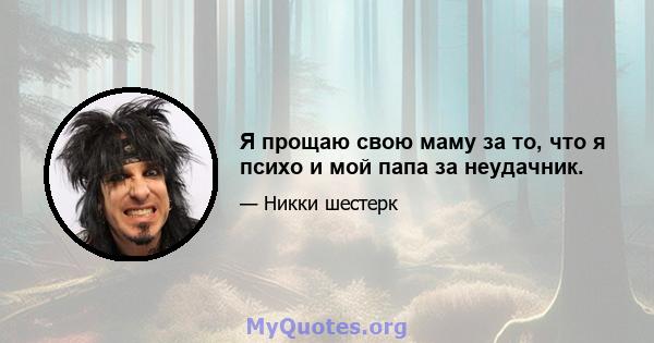 Я прощаю свою маму за то, что я психо и мой папа за неудачник.