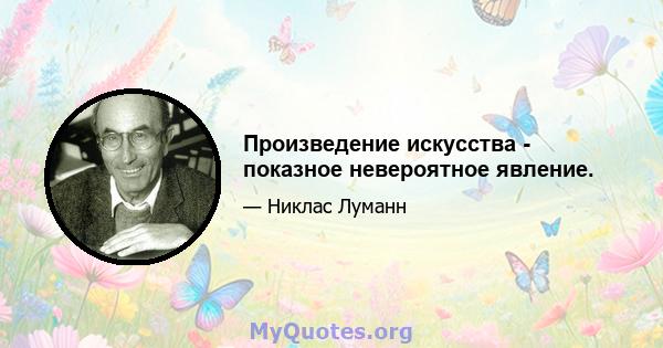 Произведение искусства - показное невероятное явление.