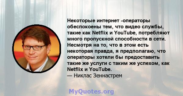 Некоторые интернет -операторы обеспокоены тем, что видео службы, такие как Netflix и YouTube, потребляют много пропускной способности в сети. Несмотря на то, что в этом есть некоторая правда, я предполагаю, что