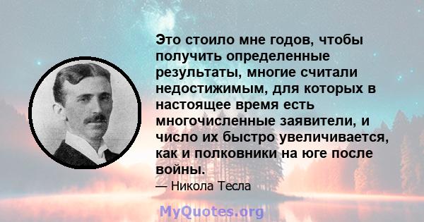 Это стоило мне годов, чтобы получить определенные результаты, многие считали недостижимым, для которых в настоящее время есть многочисленные заявители, и число их быстро увеличивается, как и полковники на юге после