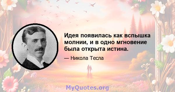 Идея появилась как вспышка молнии, и в одно мгновение была открыта истина.