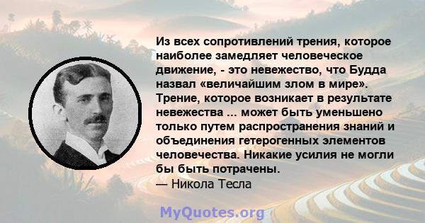 Из всех сопротивлений трения, которое наиболее замедляет человеческое движение, - это невежество, что Будда назвал «величайшим злом в мире». Трение, которое возникает в результате невежества ... может быть уменьшено