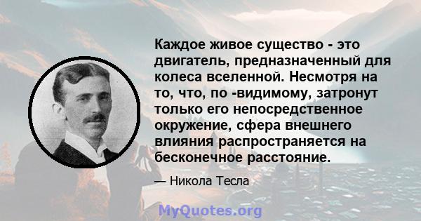 Каждое живое существо - это двигатель, предназначенный для колеса вселенной. Несмотря на то, что, по -видимому, затронут только его непосредственное окружение, сфера внешнего влияния распространяется на бесконечное