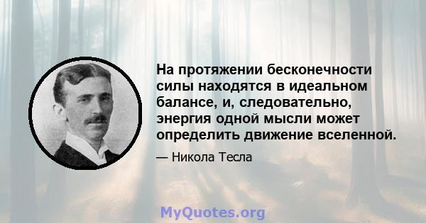 На протяжении бесконечности силы находятся в идеальном балансе, и, следовательно, энергия одной мысли может определить движение вселенной.