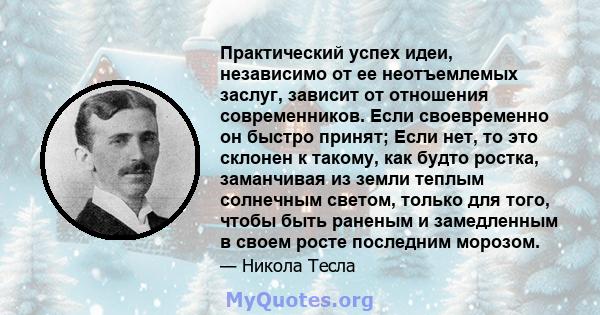 Практический успех идеи, независимо от ее неотъемлемых заслуг, зависит от отношения современников. Если своевременно он быстро принят; Если нет, то это склонен к такому, как будто ростка, заманчивая из земли теплым