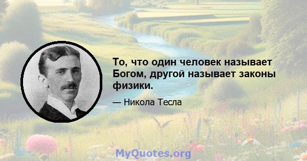 То, что один человек называет Богом, другой называет законы физики.